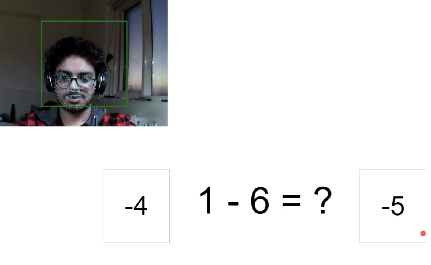 Screenshot of the smart mirror interface during a user session. The top left shows a webcam feed with a green square around the user's face and facial landmarks detected, indicating real-time facial emotion analysis. Below, a math problem (1 - 6 = ?) is displayed with two answer options, -4 and -5, each in a box. A red dot appears near the -5 option, representing the user's gaze or selection. This interface demonstrates the integration of facial analysis and attention tracking during a cognitive task.